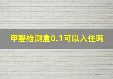 甲醛检测盒0.1可以入住吗