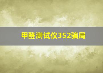 甲醛测试仪352骗局