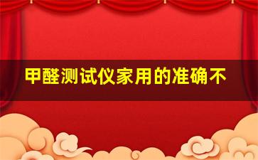 甲醛测试仪家用的准确不