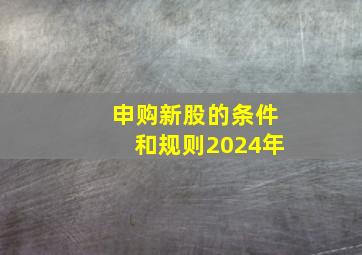 申购新股的条件和规则2024年