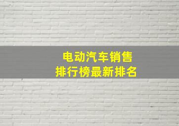 电动汽车销售排行榜最新排名