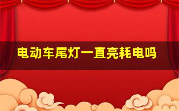 电动车尾灯一直亮耗电吗