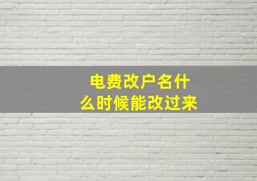 电费改户名什么时候能改过来