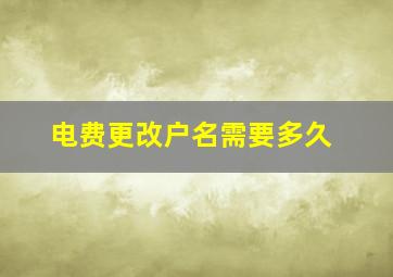 电费更改户名需要多久