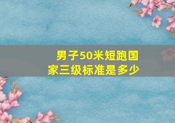 男子50米短跑国家三级标准是多少