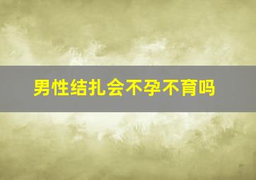 男性结扎会不孕不育吗