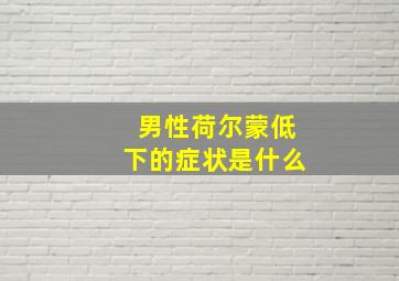 男性荷尔蒙低下的症状是什么