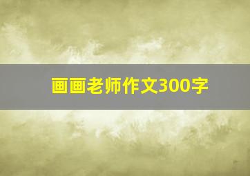 画画老师作文300字