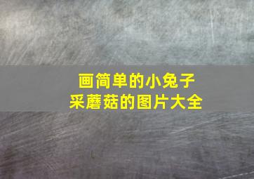 画简单的小兔子采蘑菇的图片大全