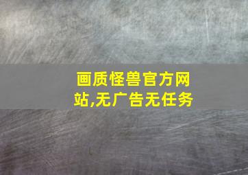 画质怪兽官方网站,无广告无任务