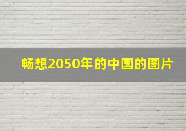 畅想2050年的中国的图片