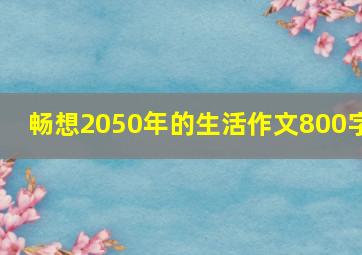 畅想2050年的生活作文800字