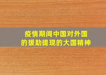 疫情期间中国对外国的援助提现的大国精神