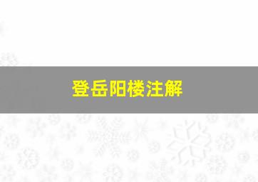 登岳阳楼注解