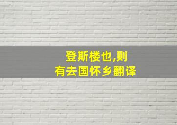 登斯楼也,则有去国怀乡翻译