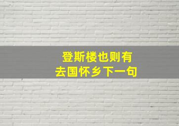 登斯楼也则有去国怀乡下一句