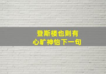 登斯楼也则有心旷神怡下一句