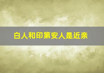 白人和印第安人是近亲