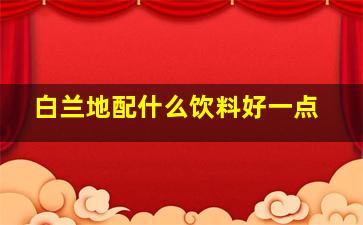 白兰地配什么饮料好一点