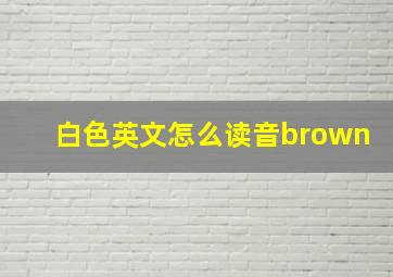 白色英文怎么读音brown