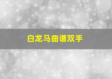 白龙马曲谱双手