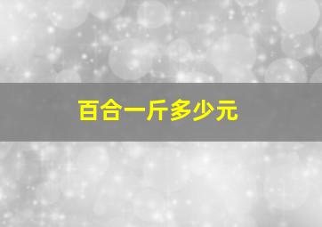 百合一斤多少元