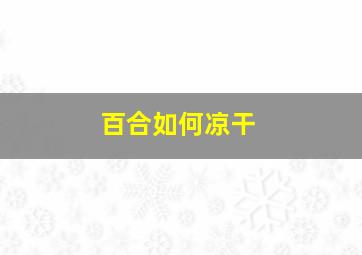 百合如何凉干