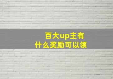 百大up主有什么奖励可以领