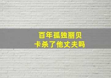 百年孤独丽贝卡杀了他丈夫吗