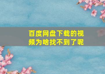 百度网盘下载的视频为啥找不到了呢