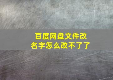 百度网盘文件改名字怎么改不了了