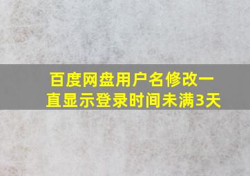 百度网盘用户名修改一直显示登录时间未满3天