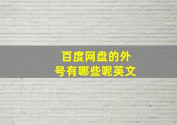 百度网盘的外号有哪些呢英文