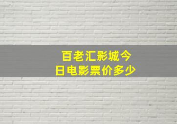 百老汇影城今日电影票价多少