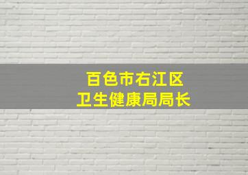 百色市右江区卫生健康局局长