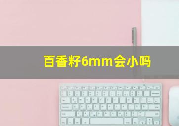 百香籽6mm会小吗