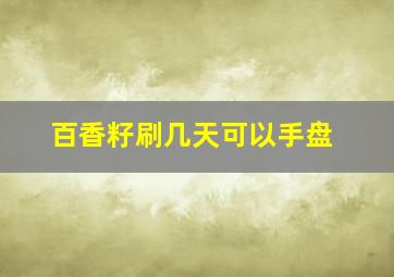 百香籽刷几天可以手盘