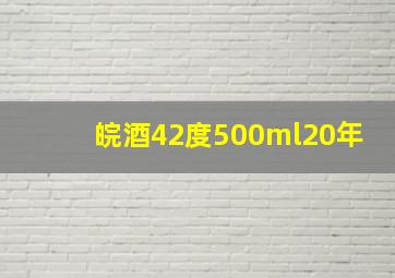 皖酒42度500ml20年