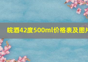 皖酒42度500ml价格表及图片