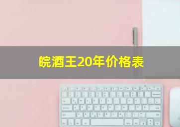 皖酒王20年价格表