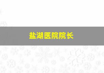 盐湖医院院长