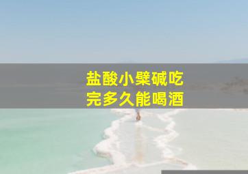 盐酸小檗碱吃完多久能喝酒