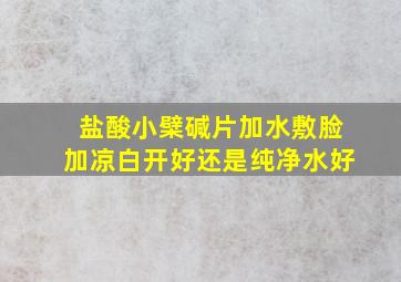 盐酸小檗碱片加水敷脸加凉白开好还是纯净水好