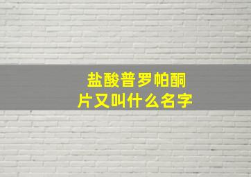 盐酸普罗帕酮片又叫什么名字