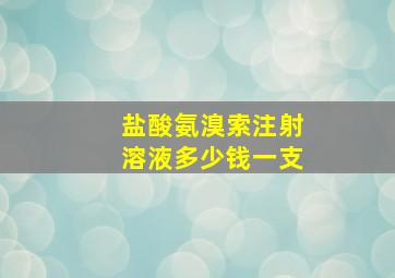 盐酸氨溴索注射溶液多少钱一支