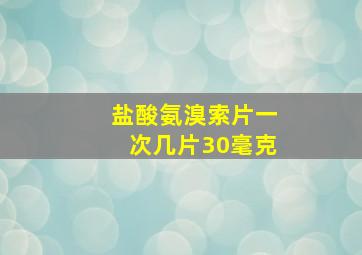 盐酸氨溴索片一次几片30毫克