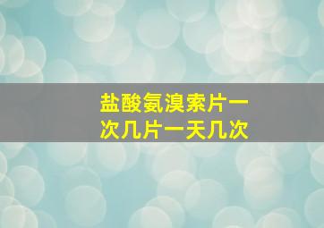 盐酸氨溴索片一次几片一天几次