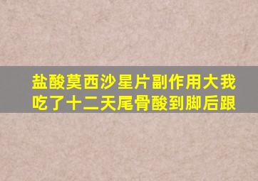 盐酸莫西沙星片副作用大我吃了十二天尾骨酸到脚后跟