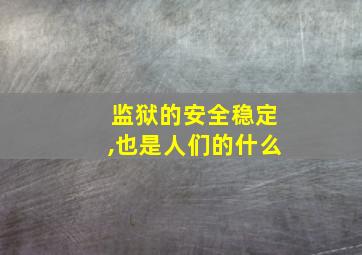 监狱的安全稳定,也是人们的什么