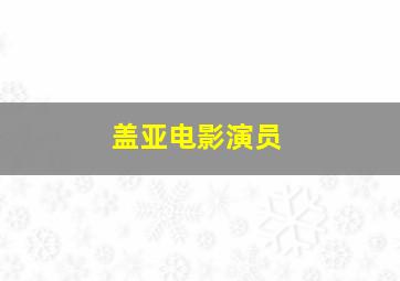 盖亚电影演员